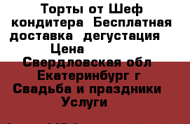 Торты от Шеф-кондитера (Бесплатная доставка, дегустация) › Цена ­ 1 350 - Свердловская обл., Екатеринбург г. Свадьба и праздники » Услуги   